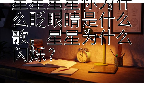 星星星星你为什么眨眼睛是什么歌，星星为什么闪烁？插图