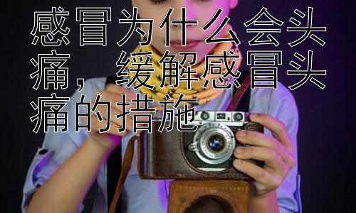 感冒为什么会头痛，缓解感冒头痛的措施插图
