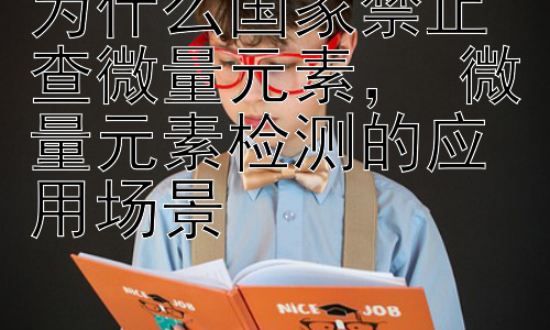 为什么国家禁止查微量元素， 微量元素检测的应用场景插图