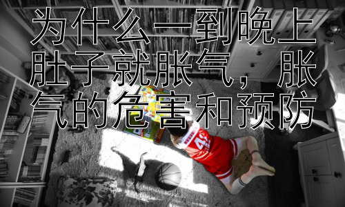 为什么一到晚上肚子就胀气，胀气的危害和预防插图
