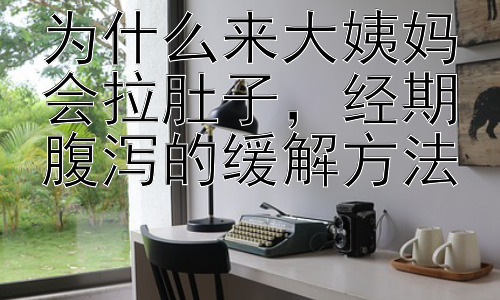 为什么来大姨妈会拉肚子，经期腹泻的缓解方法插图