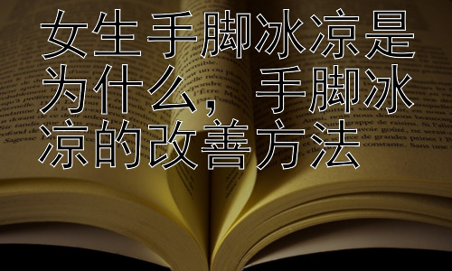 女生手脚冰凉是为什么，手脚冰凉的改善方法插图