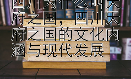 四川为什么叫天府之国，四川天府之国的文化内涵与现代发展插图