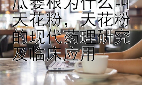 瓜蒌根为什么叫天花粉，天花粉的现代药理研究及临床应用插图