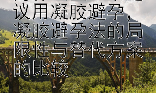 为什么医生不建议用凝胶避孕，凝胶避孕法的局限性与替代方案的比较插图