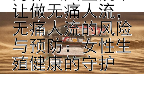 为什么大医院不让做无痛人流，无痛人流的风险与预防：女性生殖健康的守护插图