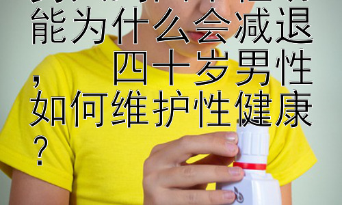 男人到四十性功能为什么会减退，  四十岁男性如何维护性健康？插图