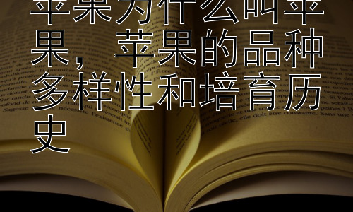 苹果为什么叫苹果，苹果的品种多样性和培育历史插图