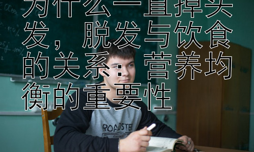 为什么一直掉头发，脱发与饮食的关系：营养均衡的重要性插图