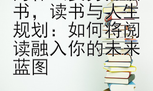 为什么要努力读书，读书与人生规划：如何将阅读融入你的未来蓝图插图