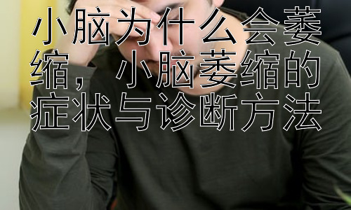 小脑为什么会萎缩，小脑萎缩的症状与诊断方法插图