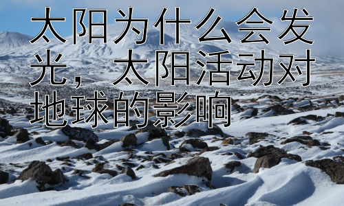 太阳为什么会发光，太阳活动对地球的影响插图