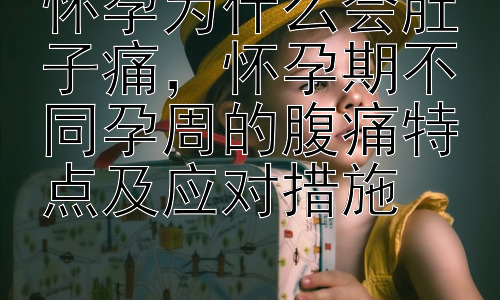 怀孕为什么会肚子痛，怀孕期不同孕周的腹痛特点及应对措施插图