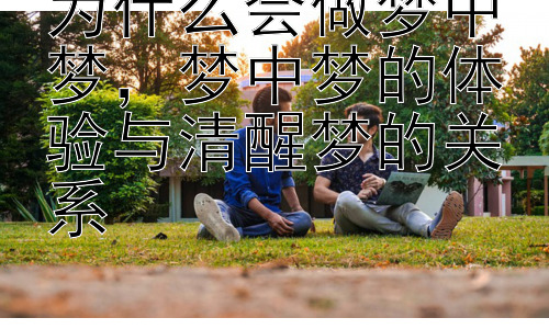 为什么会做梦中梦，梦中梦的体验与清醒梦的关系插图