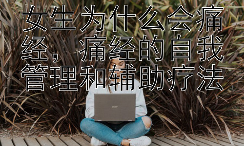 女生为什么会痛经，痛经的自我管理和辅助疗法插图