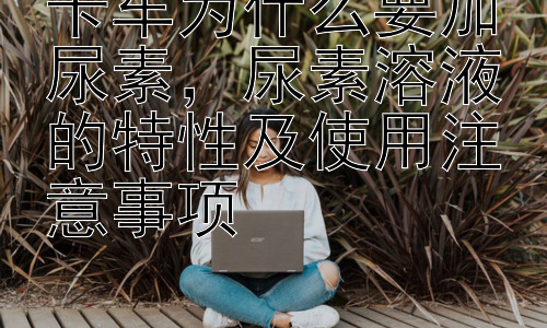 卡车为什么要加尿素，尿素溶液的特性及使用注意事项插图