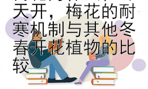 梅花为什么在冬天开，梅花的耐寒机制与其他冬春开花植物的比较插图