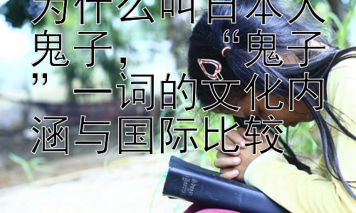 为什么叫日本人鬼子，  “鬼子”一词的文化内涵与国际比较插图