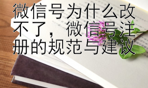 微信号为什么改不了，微信号注册的规范与建议插图