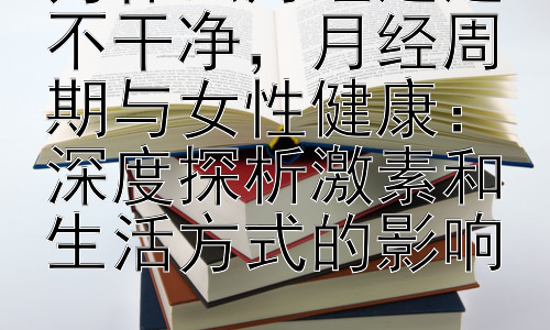 为什么月经迟迟不干净，月经周期与女性健康：深度探析激素和生活方式的影响插图