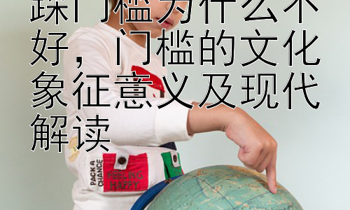 踩门槛为什么不好，门槛的文化象征意义及现代解读插图