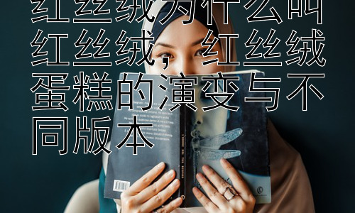 红丝绒为什么叫红丝绒，红丝绒蛋糕的演变与不同版本插图