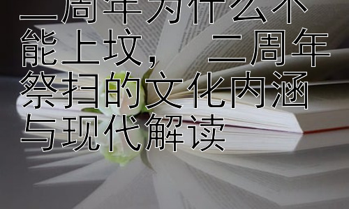 二周年为什么不能上坟， 二周年祭扫的文化内涵与现代解读插图