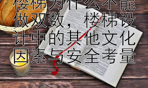 楼梯为什么不能做双数，楼梯设计中的其他文化因素与安全考量插图