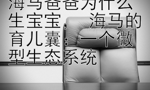 海马爸爸为什么生宝宝， 海马的育儿囊：一个微型生态系统插图