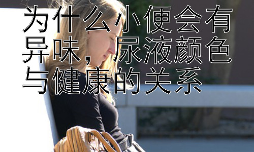 为什么小便会有异味，尿液颜色与健康的关系插图