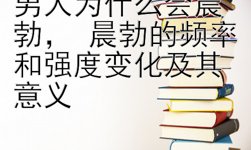 男人为什么会晨勃， 晨勃的频率和强度变化及其意义插图