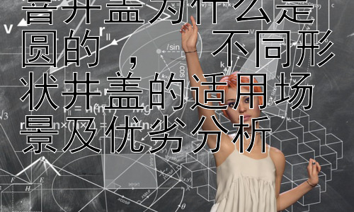 窨井盖为什么是圆的 ，  不同形状井盖的适用场景及优劣分析插图
