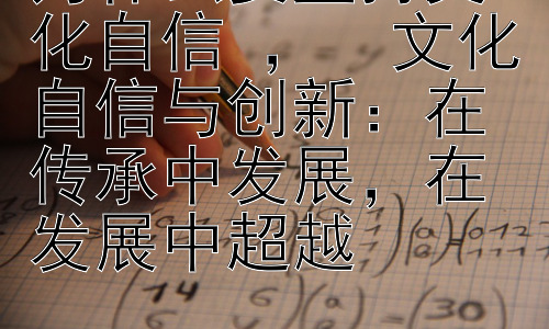 为什么要坚持文化自信 ，  文化自信与创新：在传承中发展，在发展中超越插图