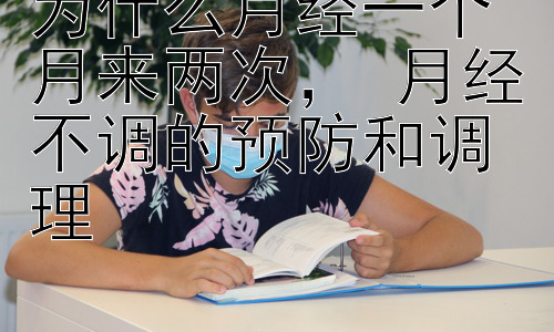为什么月经一个月来两次， 月经不调的预防和调理插图
