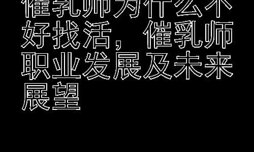 催乳师为什么不好找活，催乳师职业发展及未来展望插图