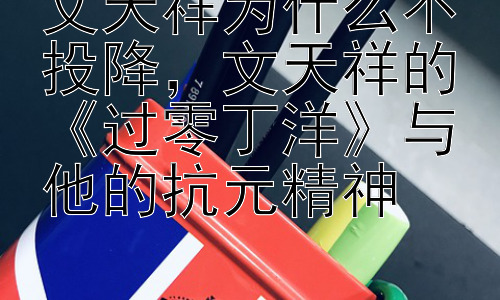 文天祥为什么不投降，文天祥的《过零丁洋》与他的抗元精神插图