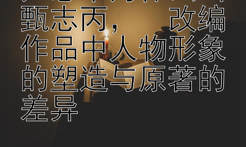 尹志平为什么叫甄志丙，  改编作品中人物形象的塑造与原著的差异插图
