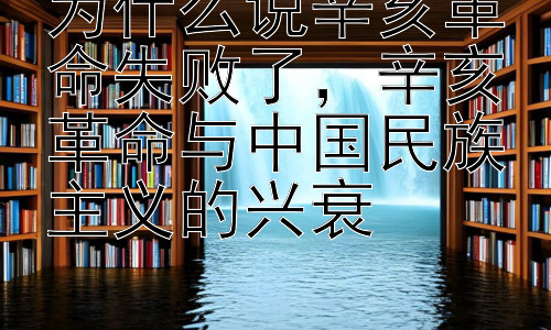 为什么说辛亥革命失败了，辛亥革命与中国民族主义的兴衰插图