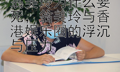 翁美玲为什么要死，翁美玲与香港娱乐圈的浮沉与压力插图