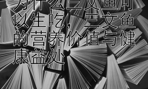 为什么三文鱼可以生吃，三文鱼的营养价值与健康益处插图