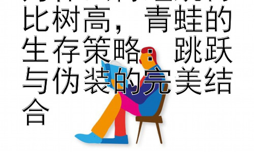 为什么青蛙跳得比树高，青蛙的生存策略：跳跃与伪装的完美结合插图