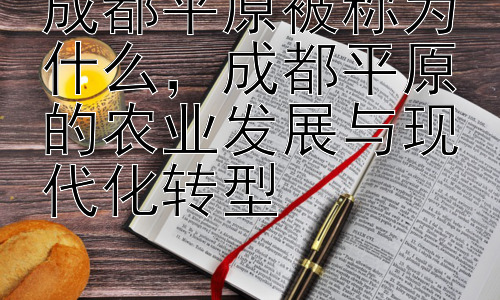 成都平原被称为什么，成都平原的农业发展与现代化转型插图