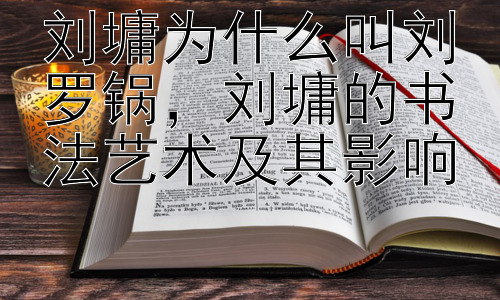 刘墉为什么叫刘罗锅，刘墉的书法艺术及其影响插图