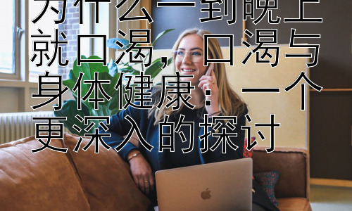 为什么一到晚上就口渴，口渴与身体健康：一个更深入的探讨插图