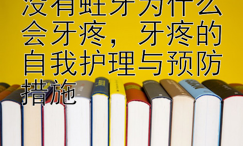 没有蛀牙为什么会牙疼，牙疼的自我护理与预防措施插图