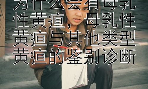 为什么会有母乳性黄疸，母乳性黄疸与其他类型黄疸的鉴别诊断插图