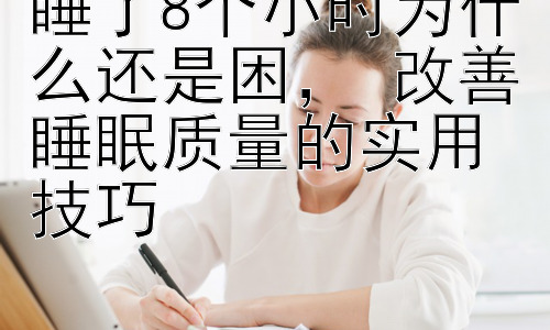 睡了8个小时为什么还是困， 改善睡眠质量的实用技巧插图