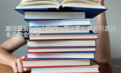 厨邦酱油为什么下架，厨邦酱油事件引发的食品安全思考插图