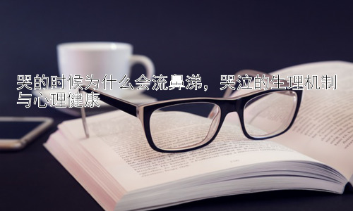哭的时候为什么会流鼻涕，哭泣的生理机制与心理健康插图