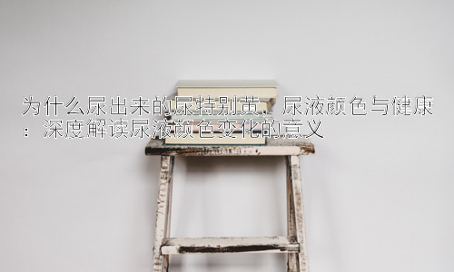 为什么尿出来的尿特别黄，尿液颜色与健康：深度解读尿液颜色变化的意义插图